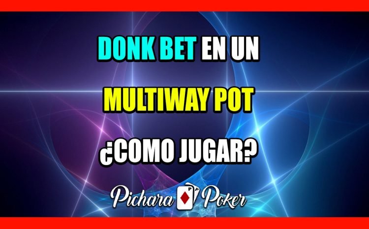  DONK BET EN UN MULTIWAY POT ¿COMO JUGAR?